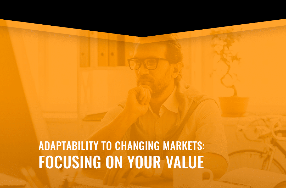 Adaptability to Changing Markets: Focusing On Your Value